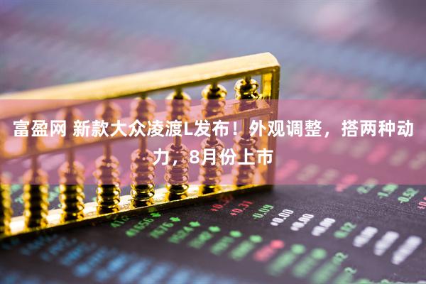 富盈网 新款大众凌渡L发布！外观调整，搭两种动力，8月份上市